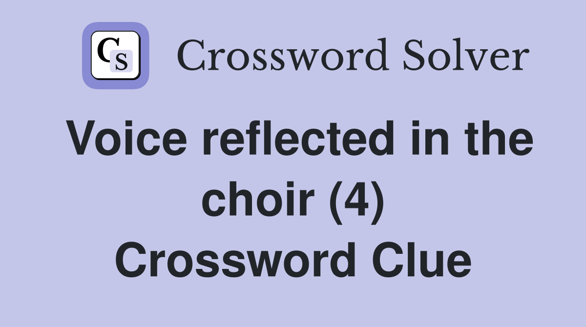 Voice reflected in the choir (4) Crossword Clue Answers Crossword